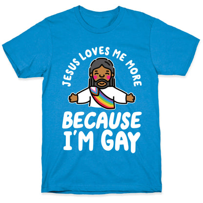Jesus Loves Me More Because Im Gay T-Shirt