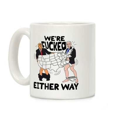 Were Fucked Either Way Coffee Mug