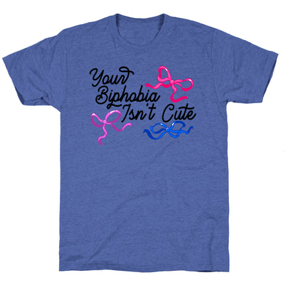 Your Biphobia Isnt Cute Unisex Triblend Tee