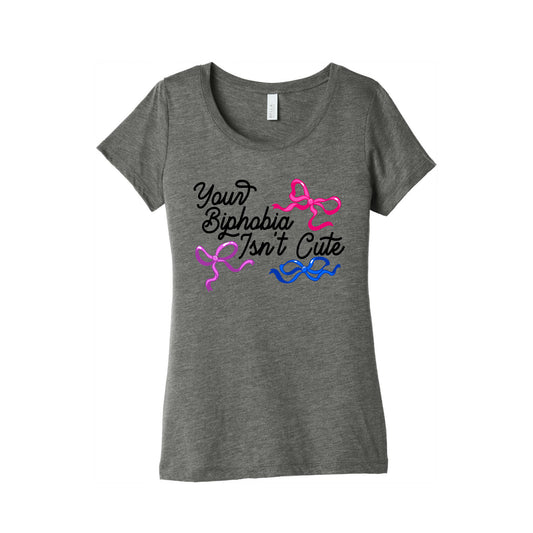 Your Biphobia Isnt Cute Womens Triblend Tee