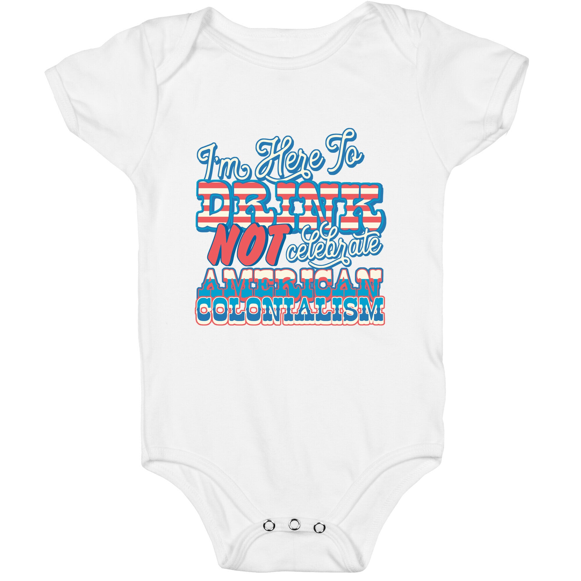 Im Here To Drink Not Celebrate American Colonialism Baby One-Piece