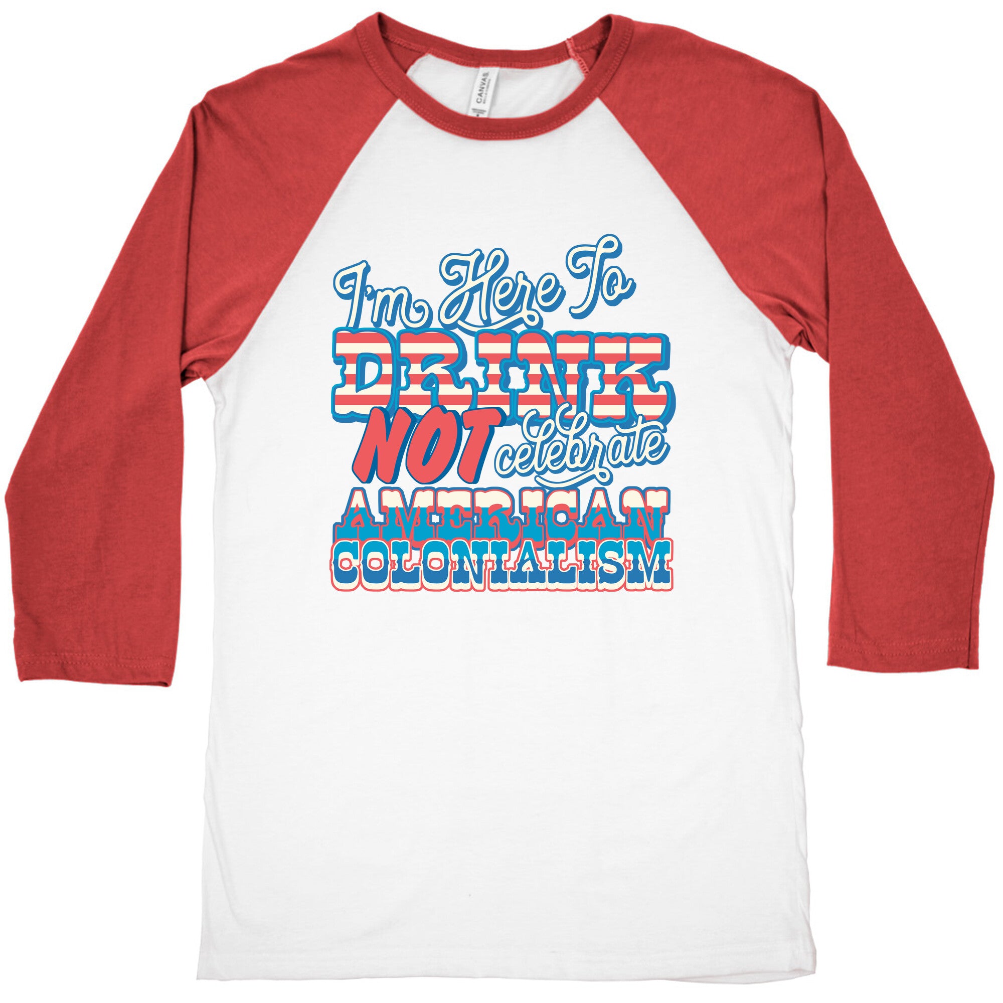 Im Here To Drink Not Celebrate American Colonialism Baseball Tee