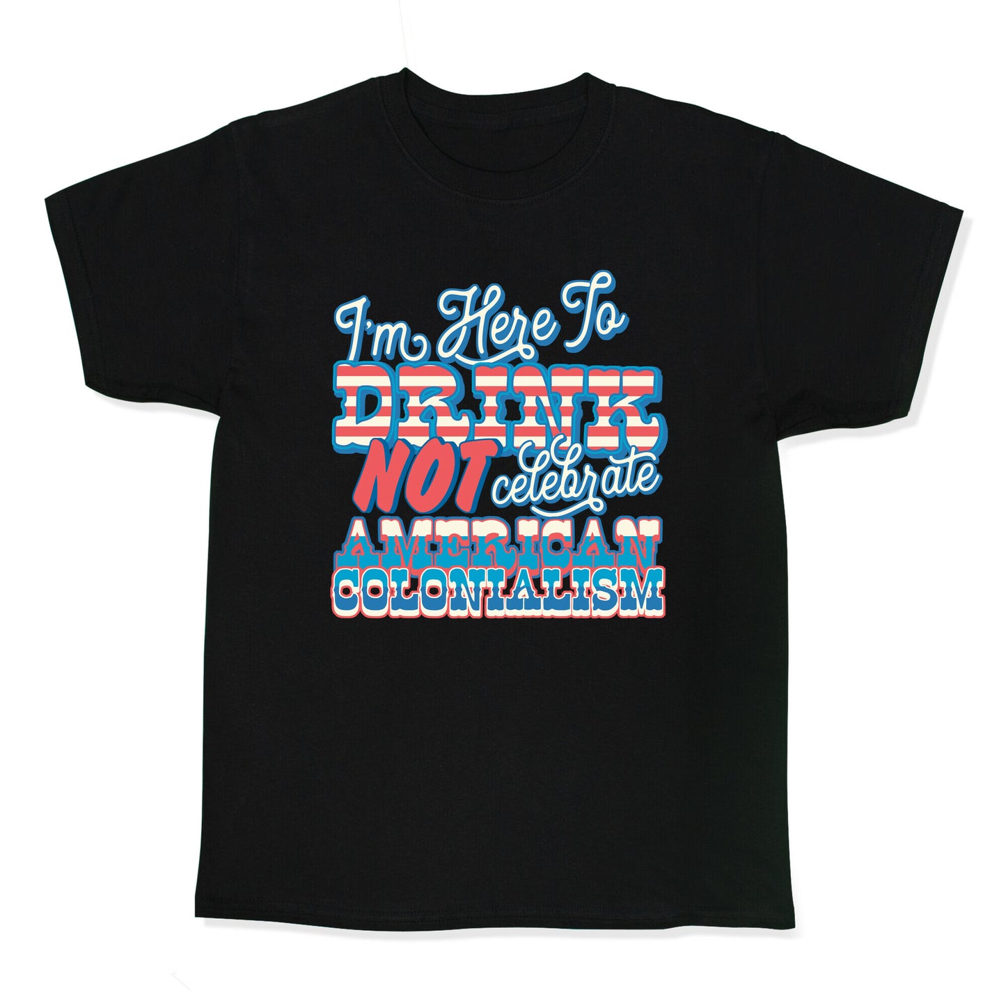 Im Here To Drink Not Celebrate American Colonialism Kids Tee