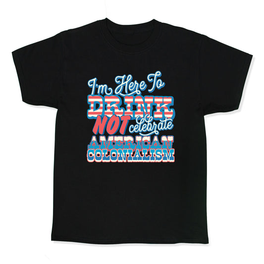 Im Here To Drink Not Celebrate American Colonialism Kids Tee