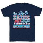 Im Here To Drink Not Celebrate American Colonialism T-Shirt