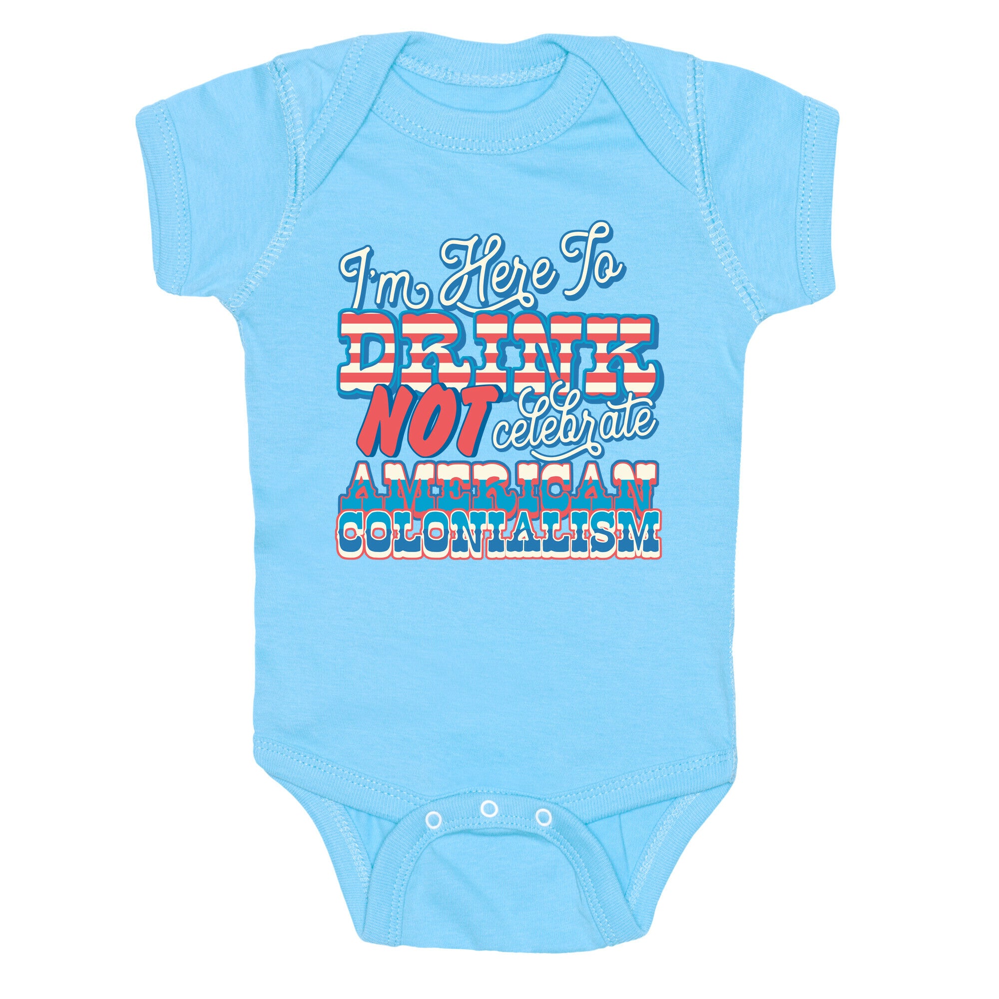 Im Here To Drink Not Celebrate American Colonialism Baby One-Piece