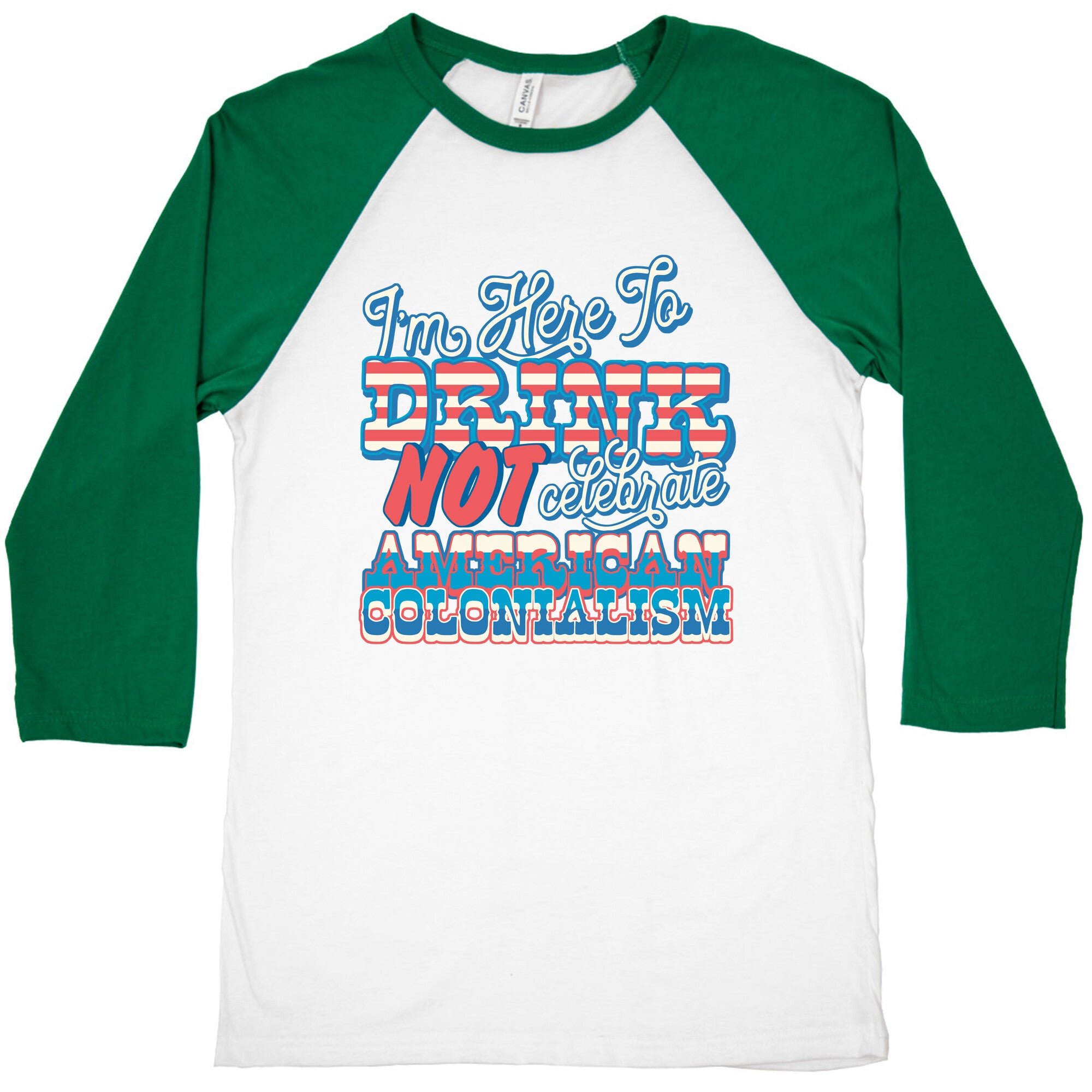Im Here To Drink Not Celebrate American Colonialism Baseball Tee