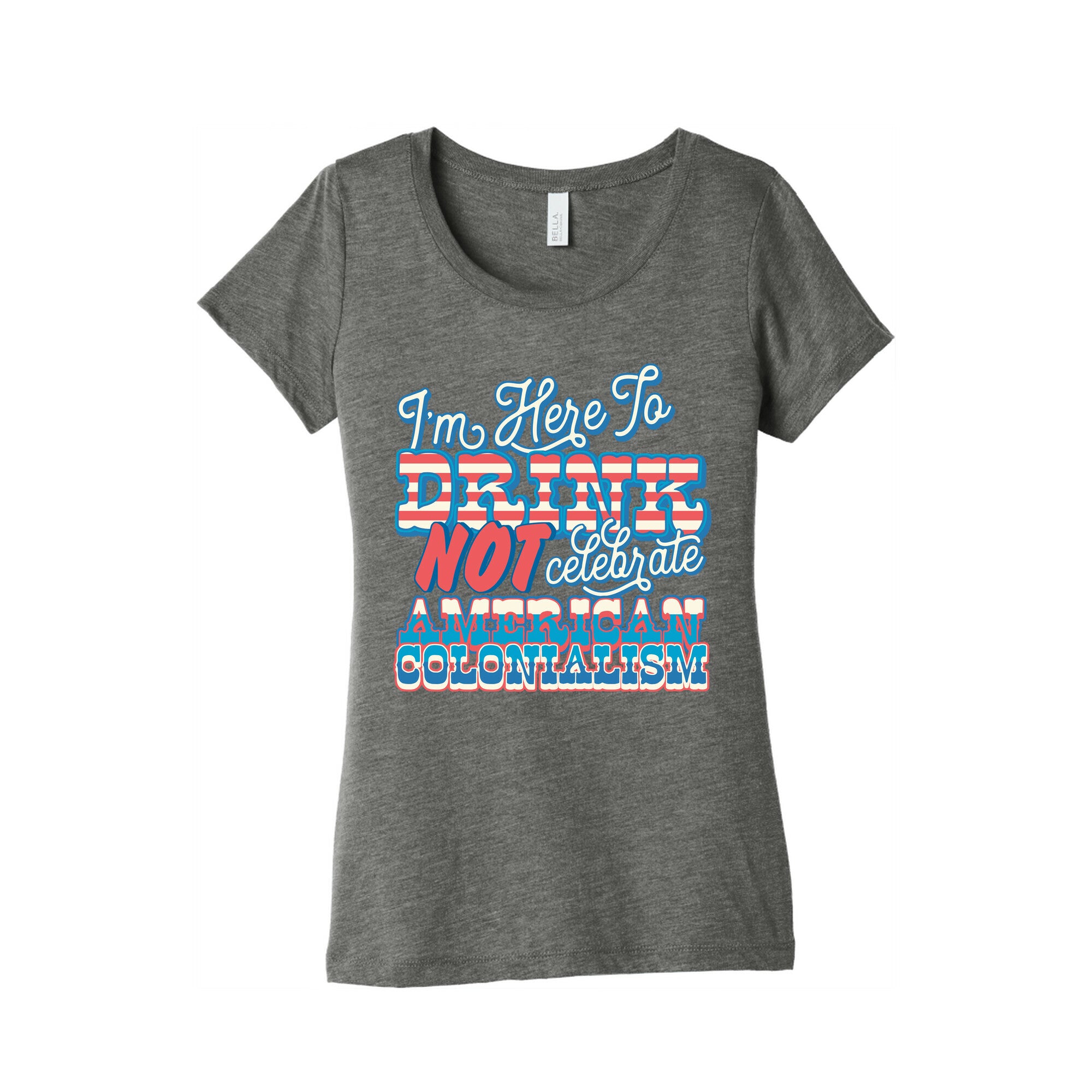 Im Here To Drink Not Celebrate American Colonialism Womens Triblend Tee