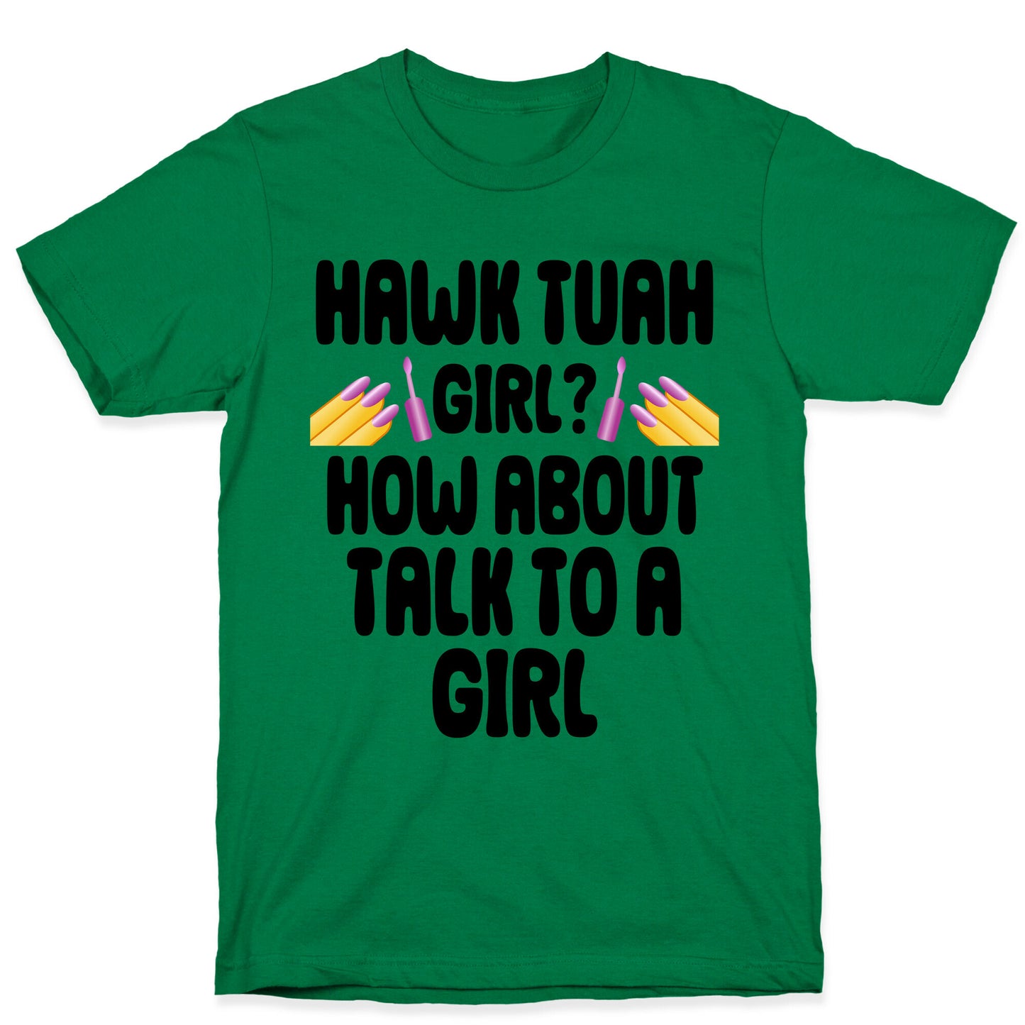 Hawk Tuah Girl? How About Talk To A Girl T-Shirt