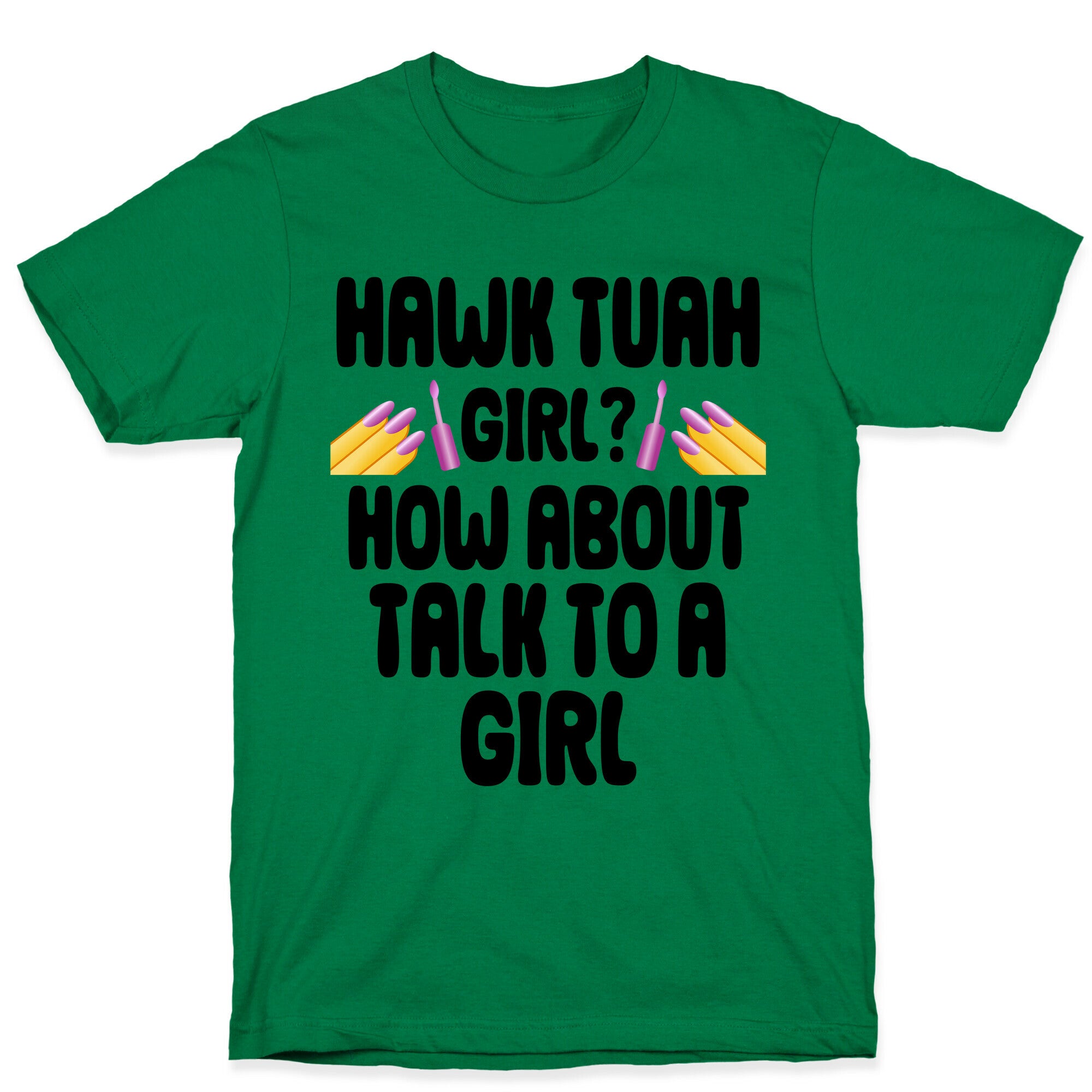 Hawk Tuah Girl? How About Talk To A Girl T-Shirt