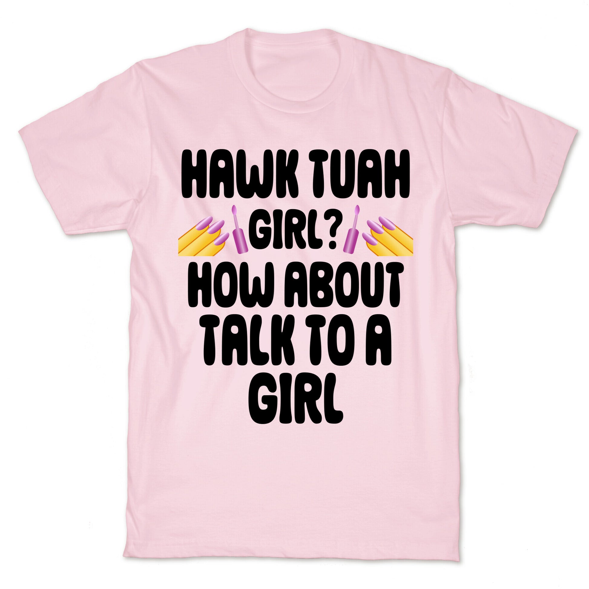 Hawk Tuah Girl? How About Talk To A Girl T-Shirt