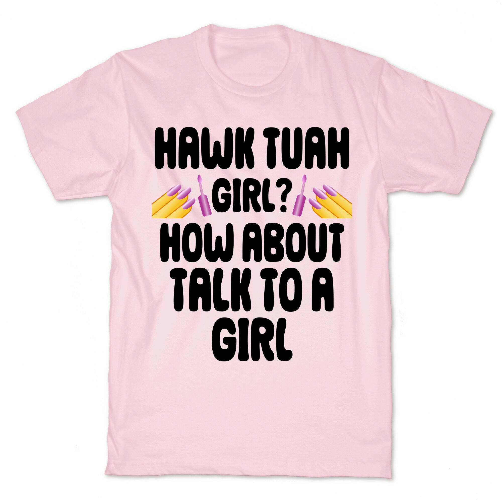 Hawk Tuah Girl? How About Talk To A Girl T-Shirt