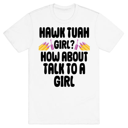 Hawk Tuah Girl? How About Talk To A Girl T-Shirt