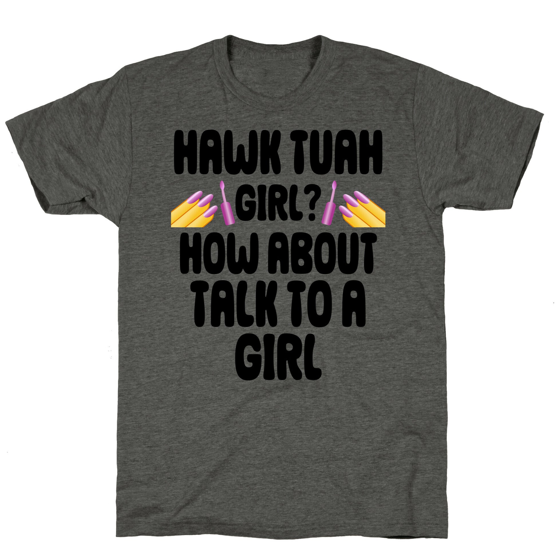 Hawk Tuah Girl? How About Talk To A Girl Unisex Triblend Tee