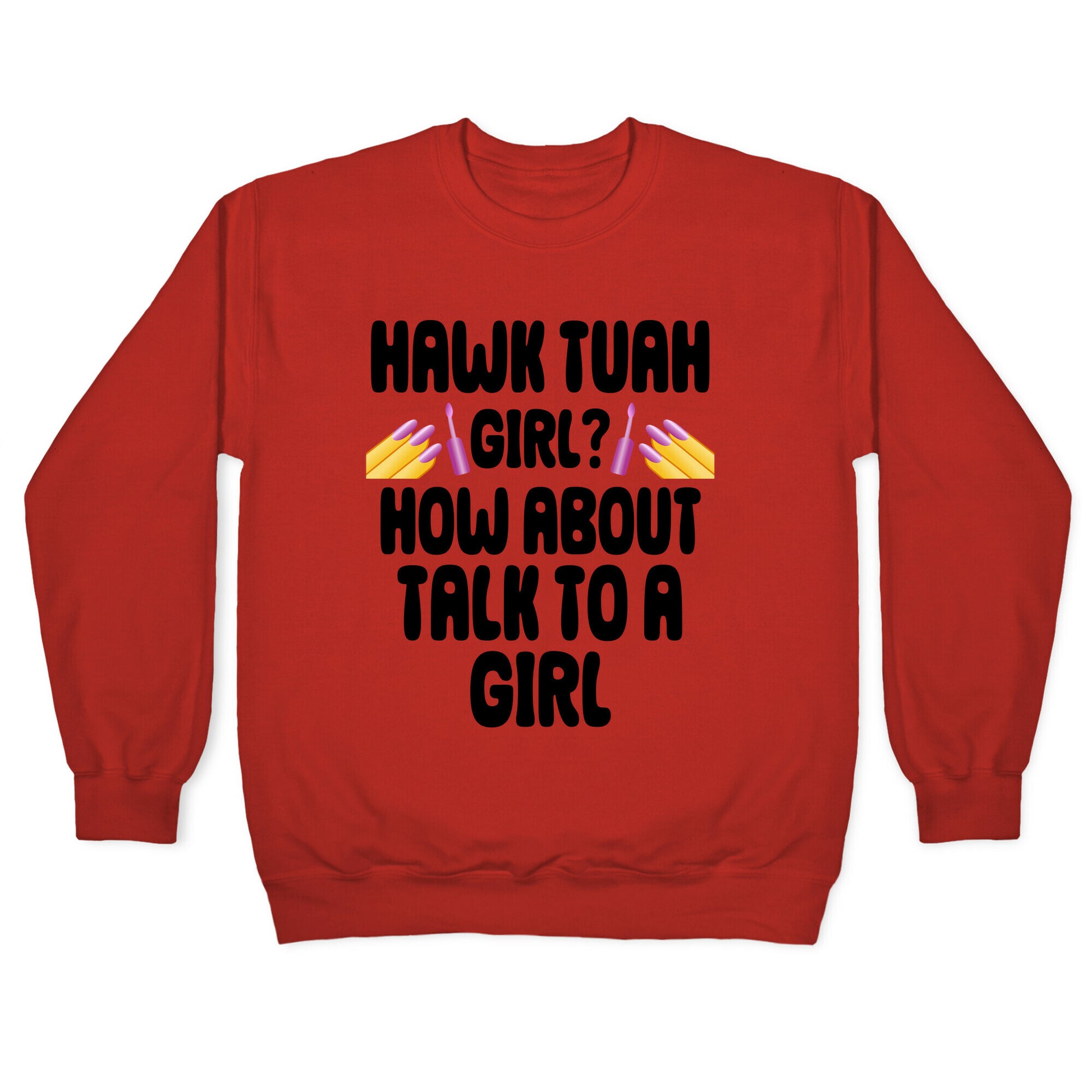 Hawk Tuah Girl? How About Talk To A Girl Crewneck Sweatshirt