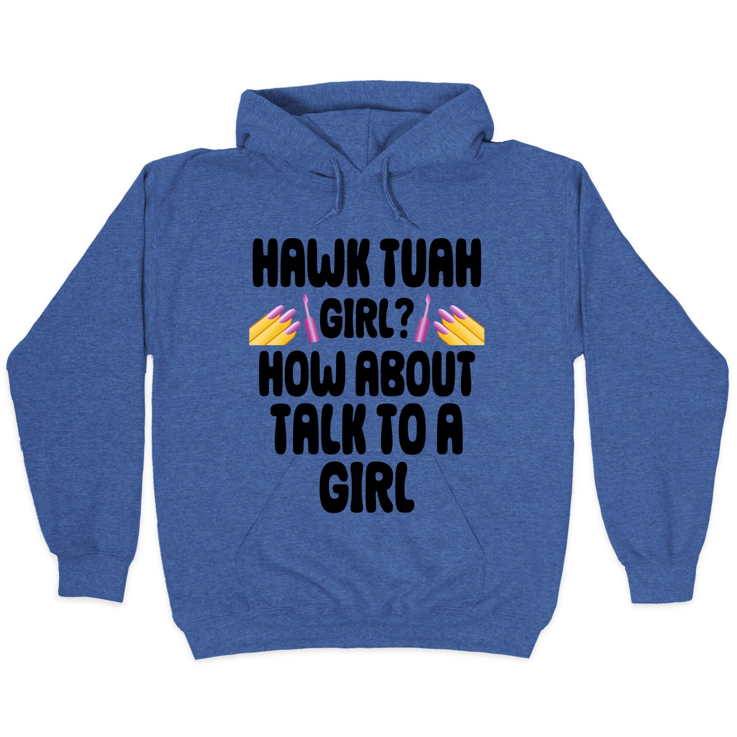 Hawk Tuah Girl? How About Talk To A Girl Hoodie