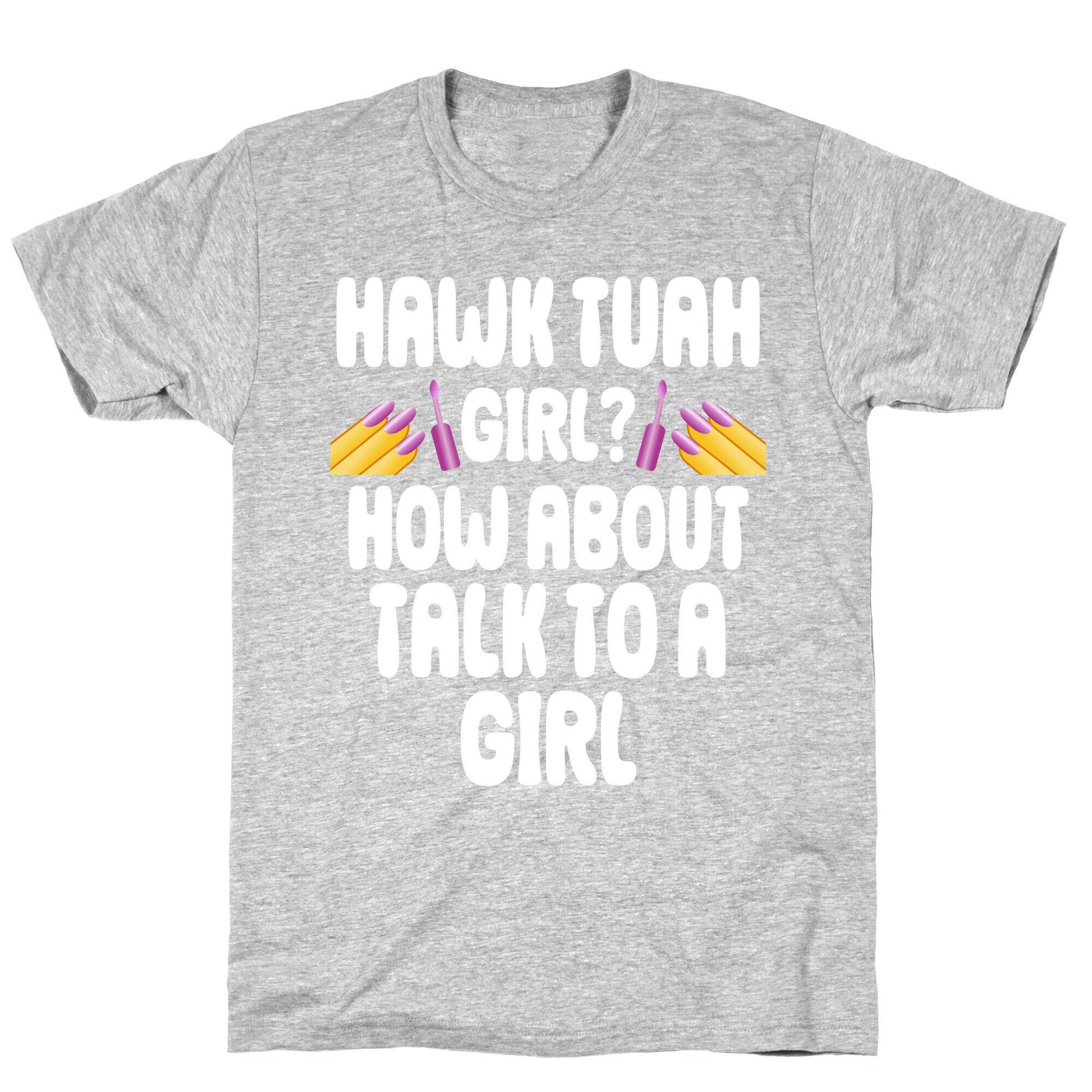 Hawk Tuah Girl? How About Talk To A Girl T-Shirt