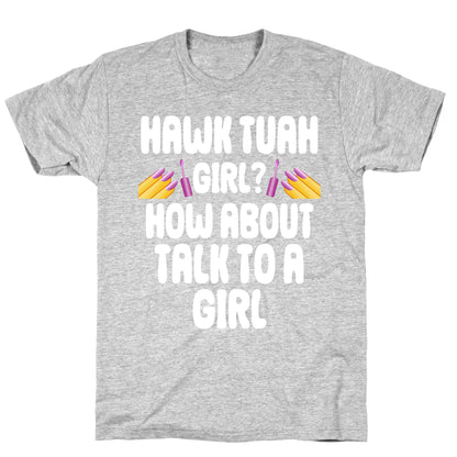 Hawk Tuah Girl? How About Talk To A Girl T-Shirt