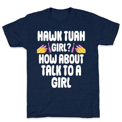 Hawk Tuah Girl? How About Talk To A Girl T-Shirt
