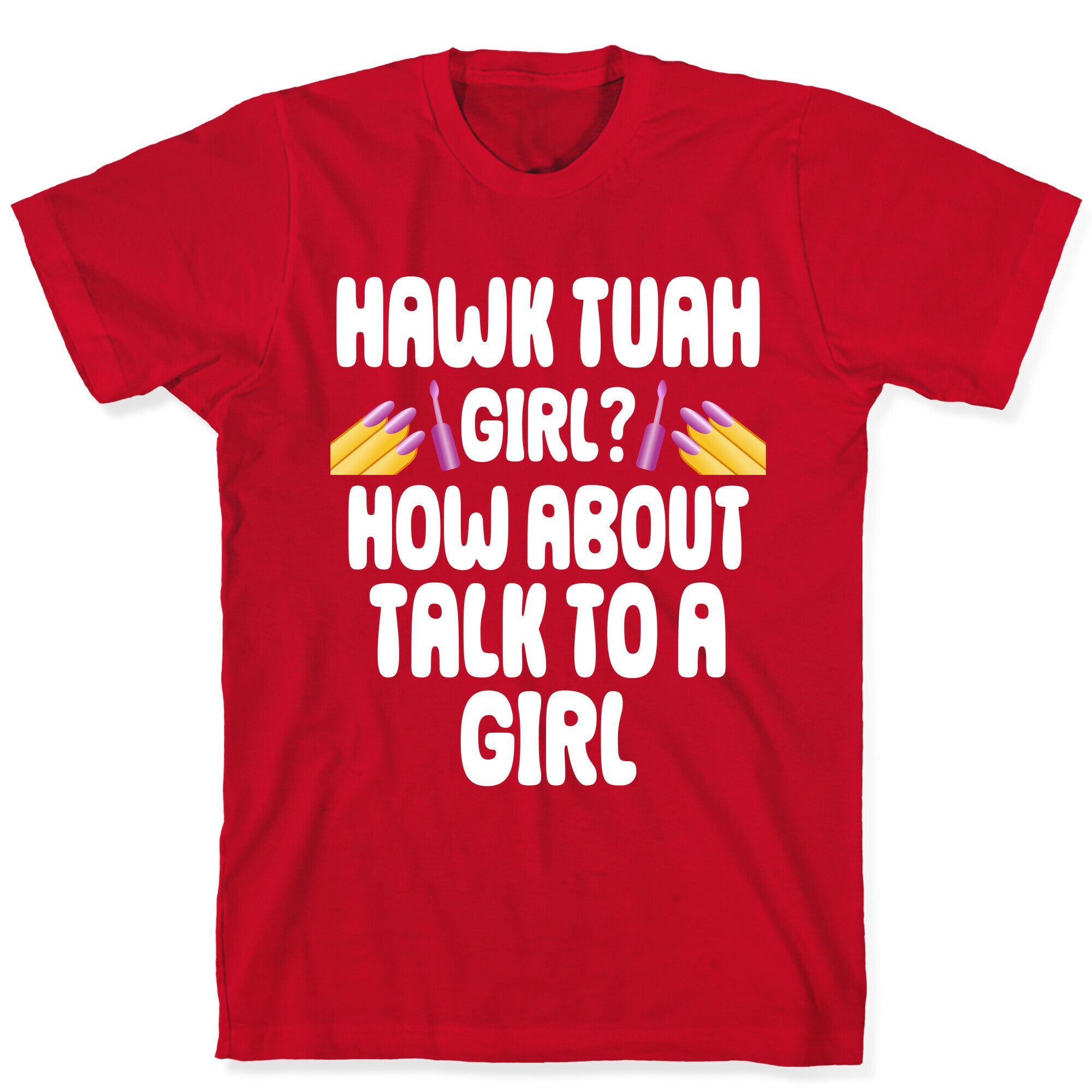 Hawk Tuah Girl? How About Talk To A Girl T-Shirt