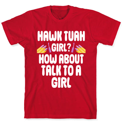 Hawk Tuah Girl? How About Talk To A Girl T-Shirt