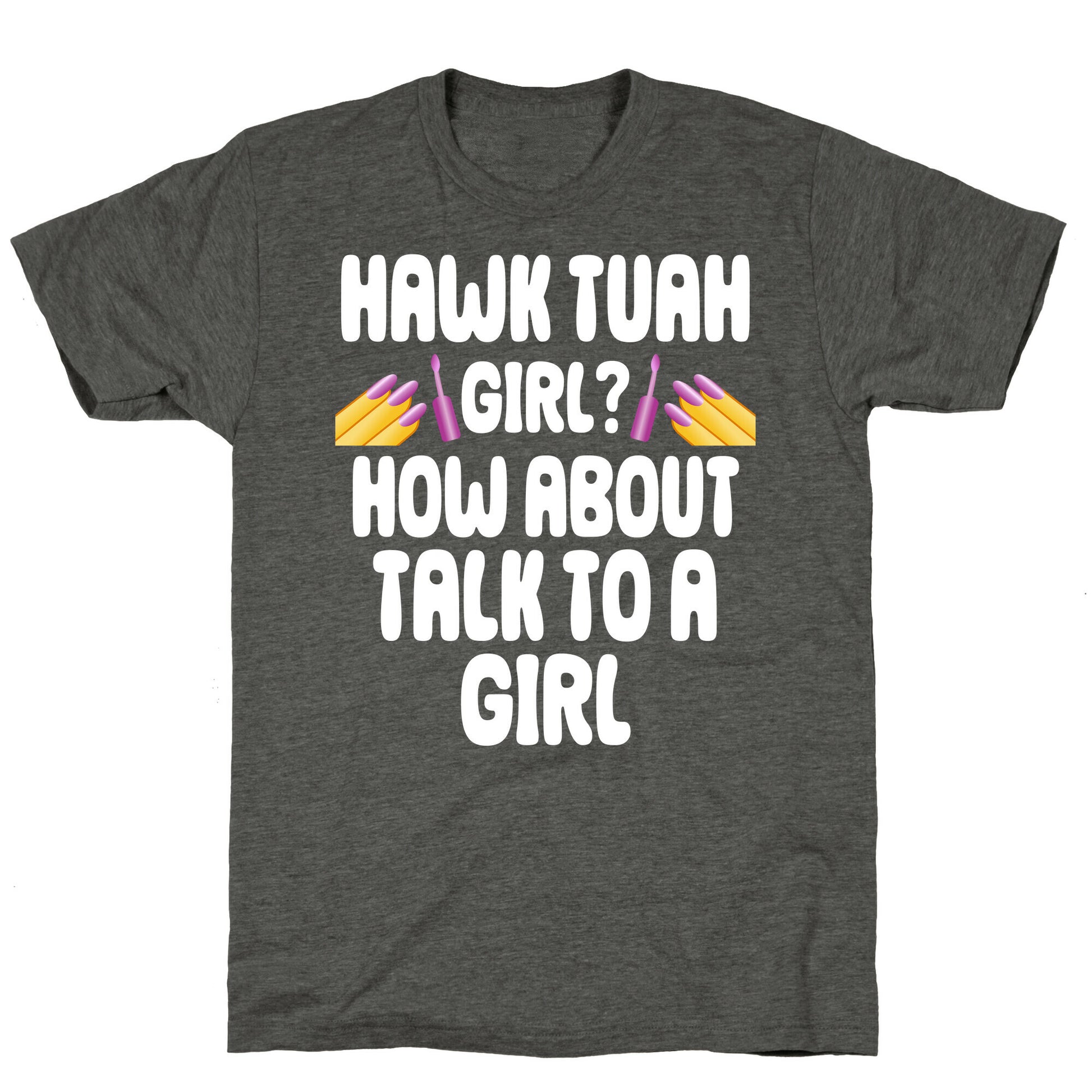 Hawk Tuah Girl? How About Talk To A Girl Unisex Triblend Tee