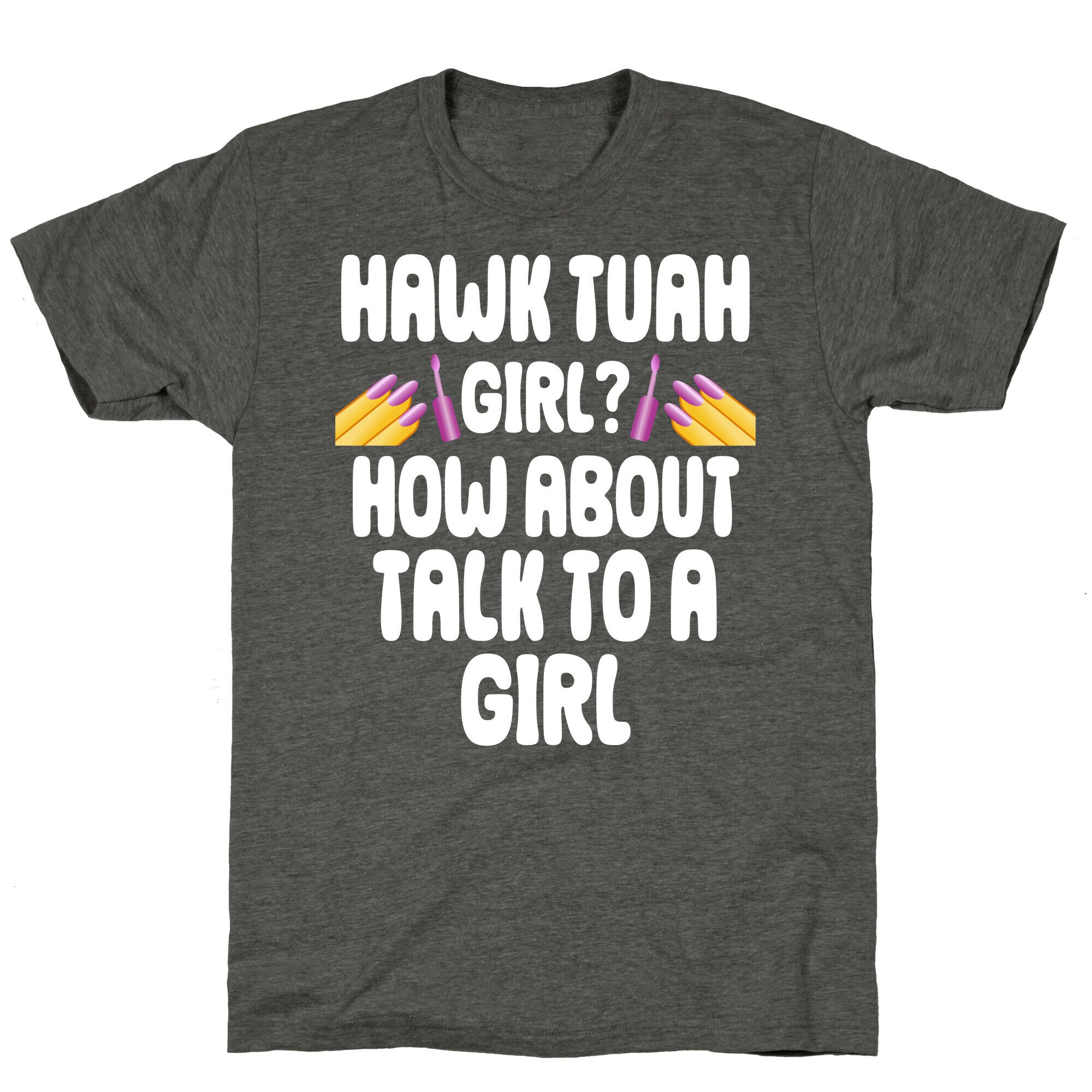 Hawk Tuah Girl? How About Talk To A Girl Unisex Triblend Tee