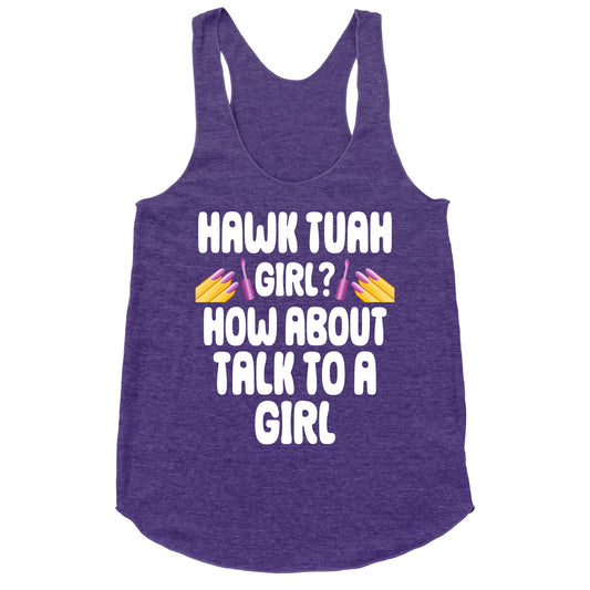 Hawk Tuah Girl? How About Talk To A Girl Racerback Tank