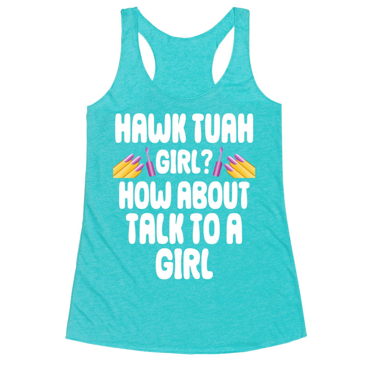 Hawk Tuah Girl? How About Talk To A Girl Racerback Tank