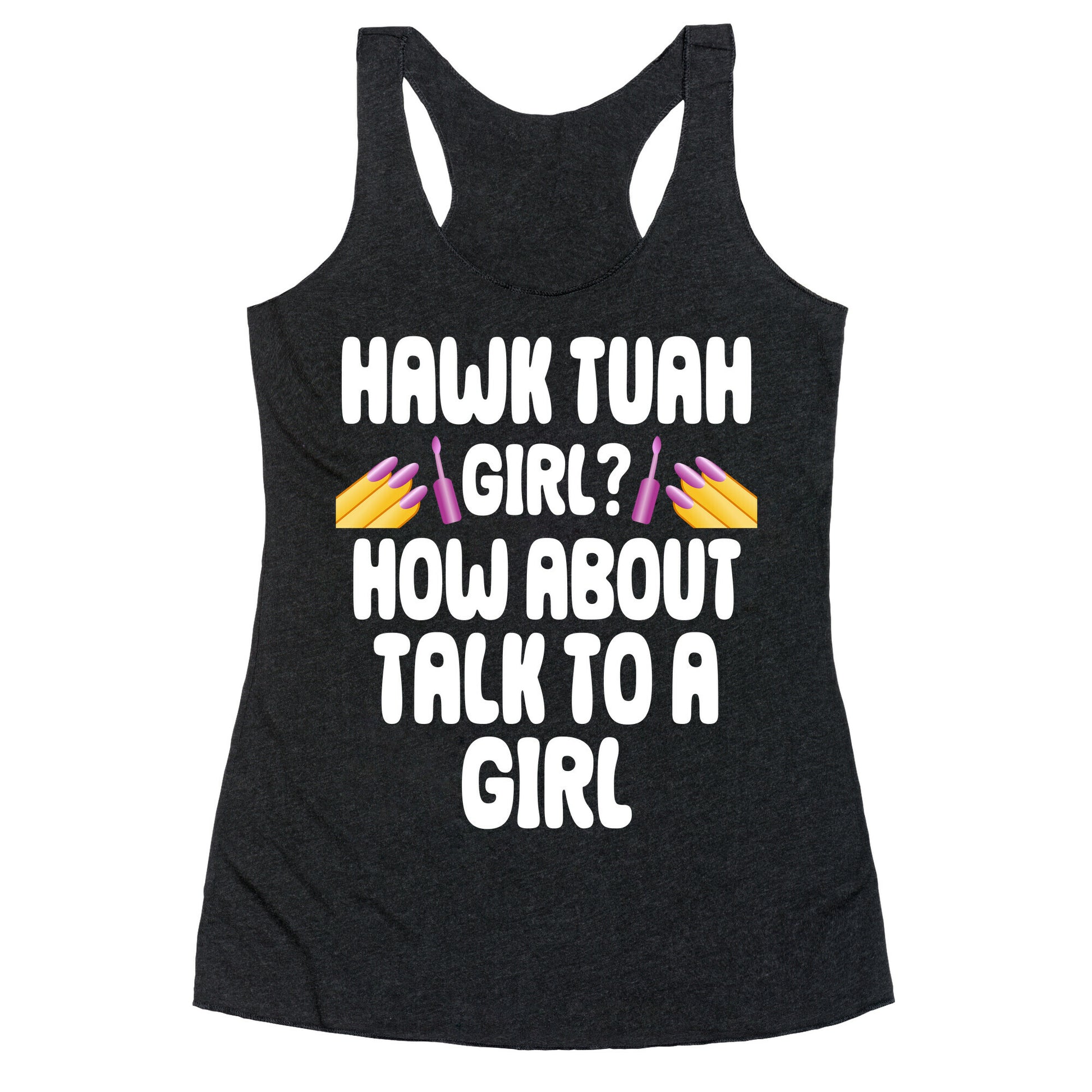 Hawk Tuah Girl? How About Talk To A Girl Racerback Tank