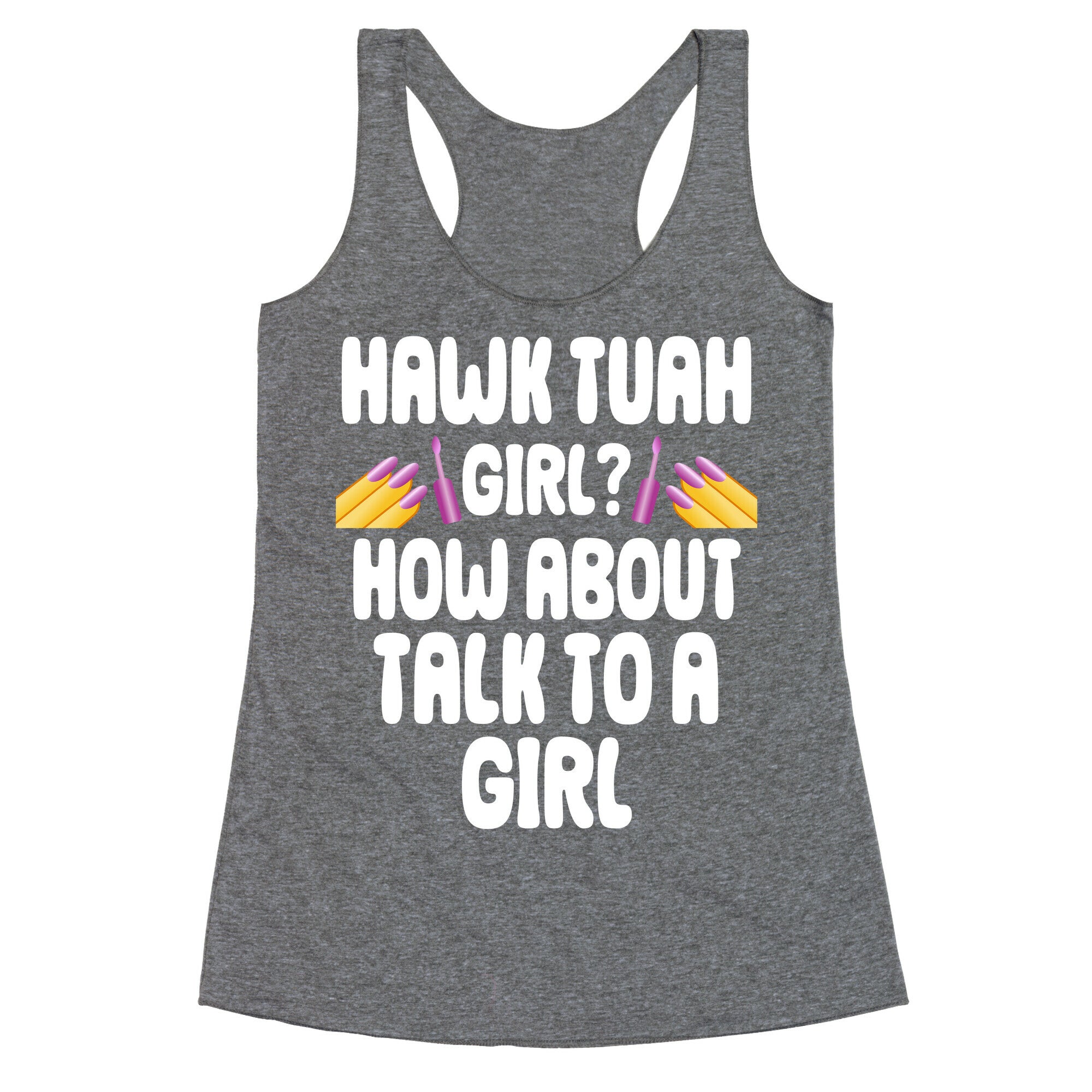 Hawk Tuah Girl? How About Talk To A Girl Racerback Tank