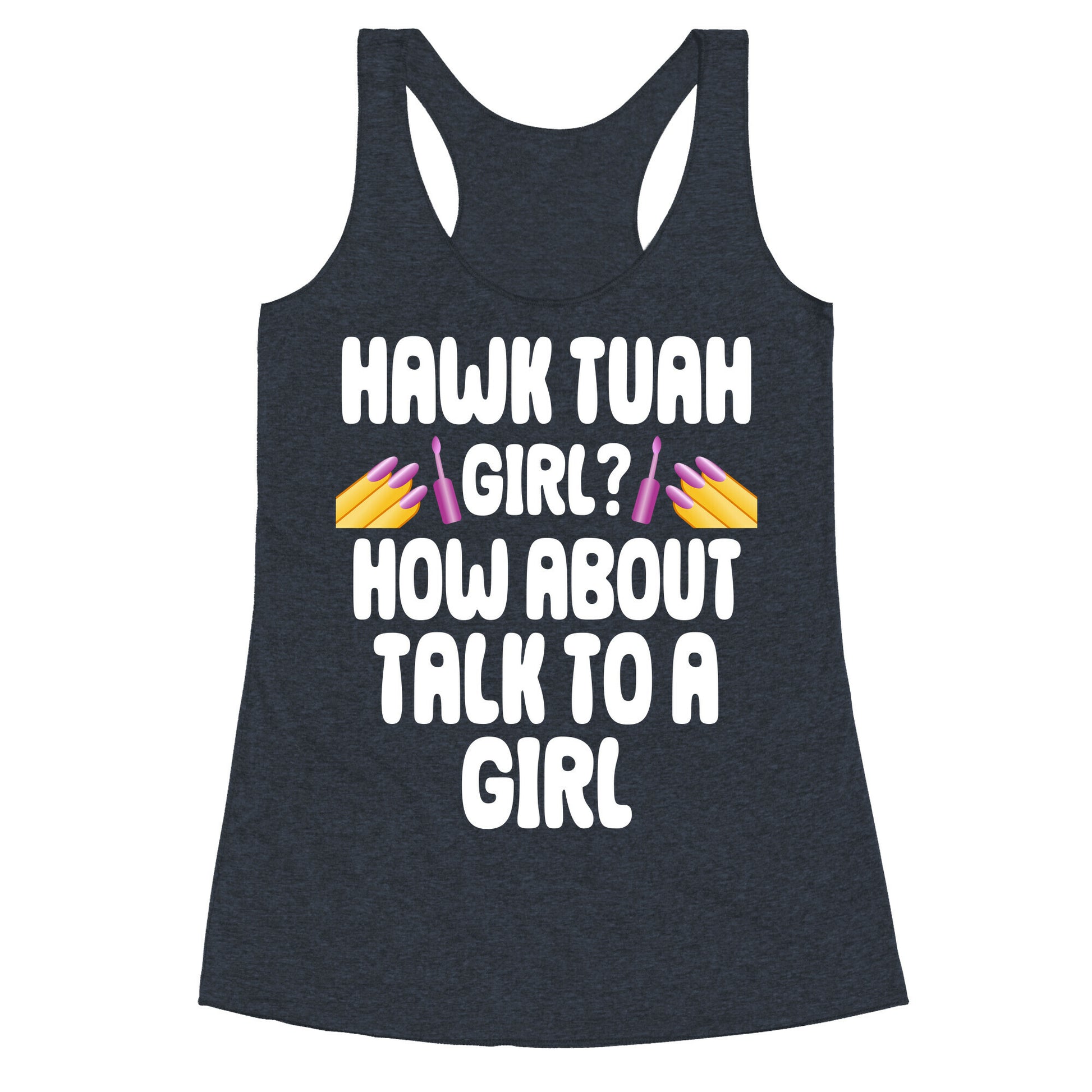 Hawk Tuah Girl? How About Talk To A Girl Racerback Tank