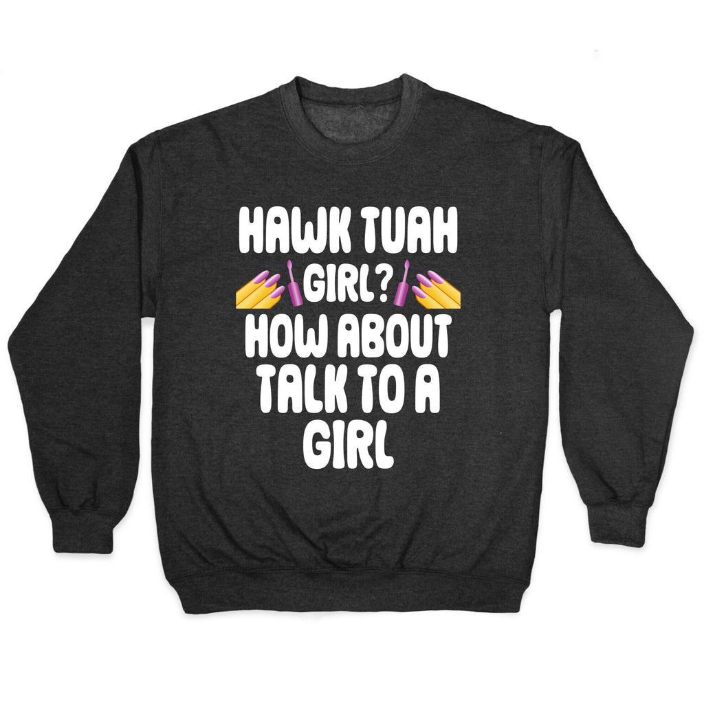 Hawk Tuah Girl? How About Talk To A Girl Crewneck Sweatshirt