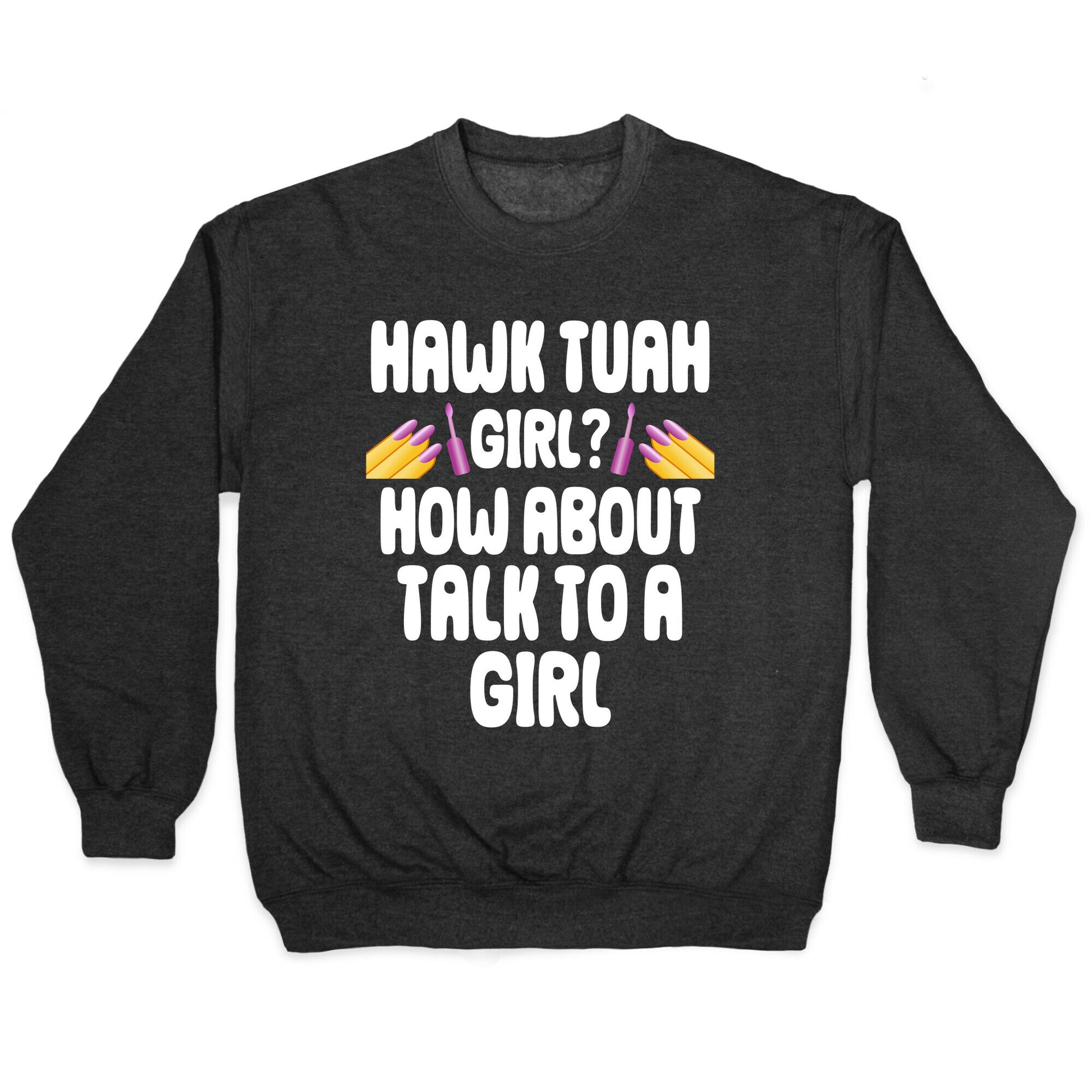 Hawk Tuah Girl? How About Talk To A Girl Crewneck Sweatshirt