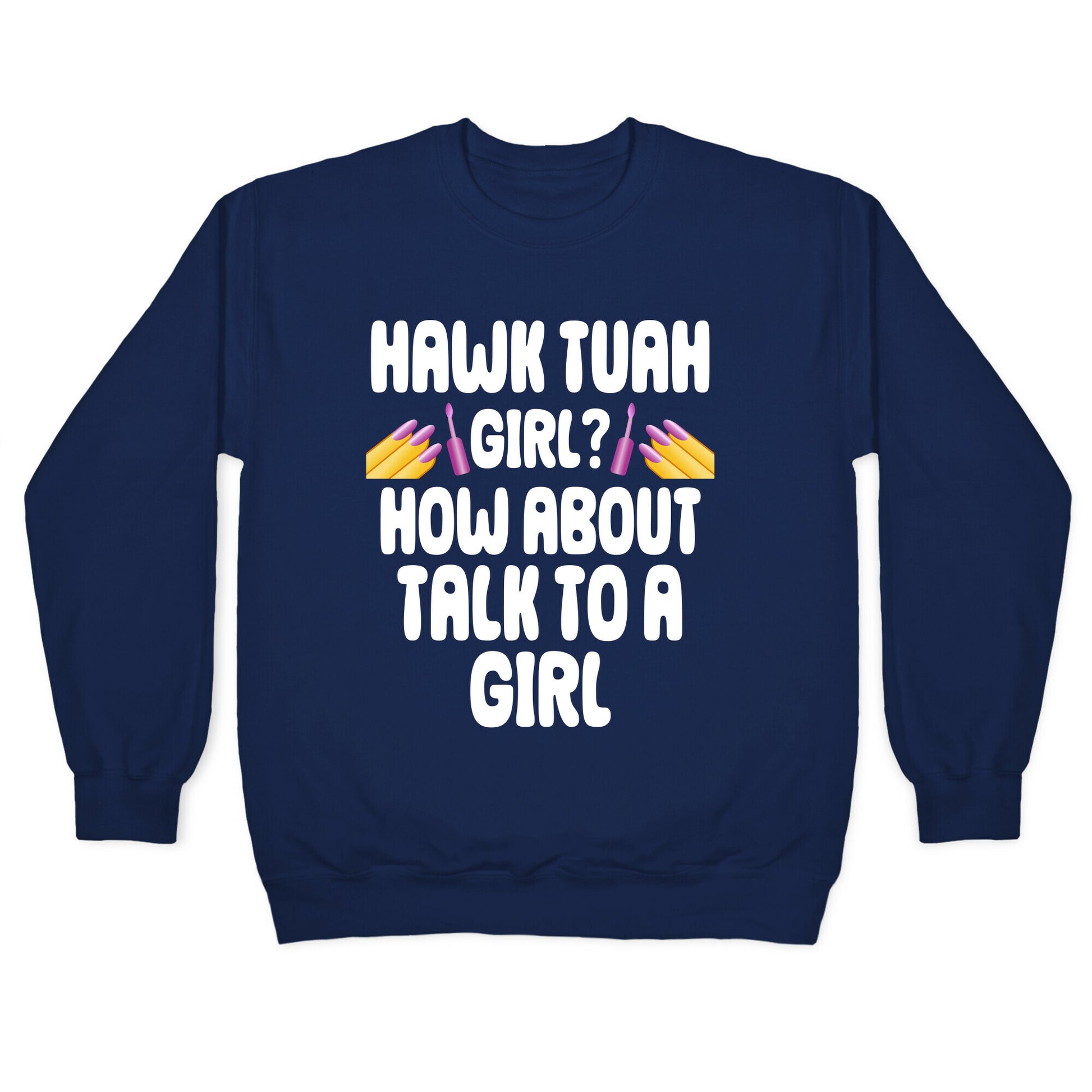 Hawk Tuah Girl? How About Talk To A Girl Crewneck Sweatshirt