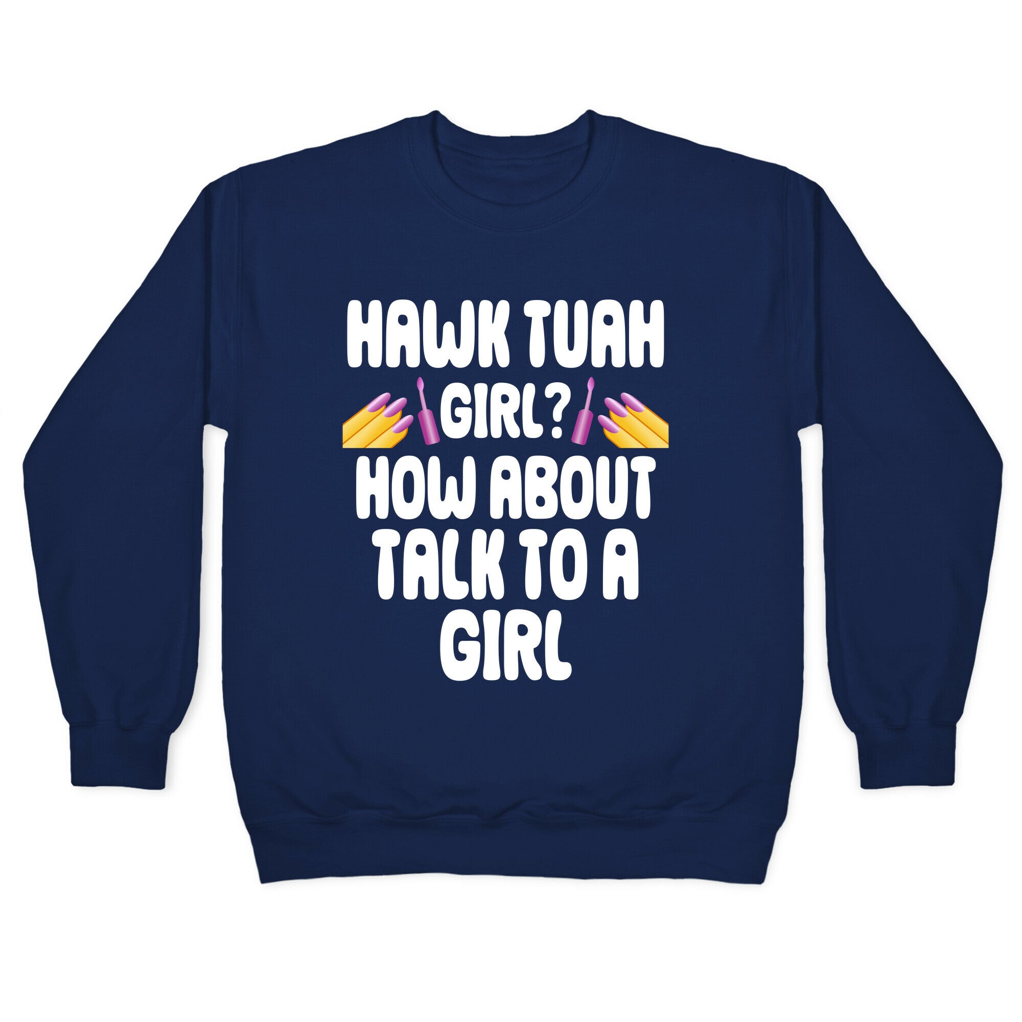 Hawk Tuah Girl? How About Talk To A Girl Crewneck Sweatshirt