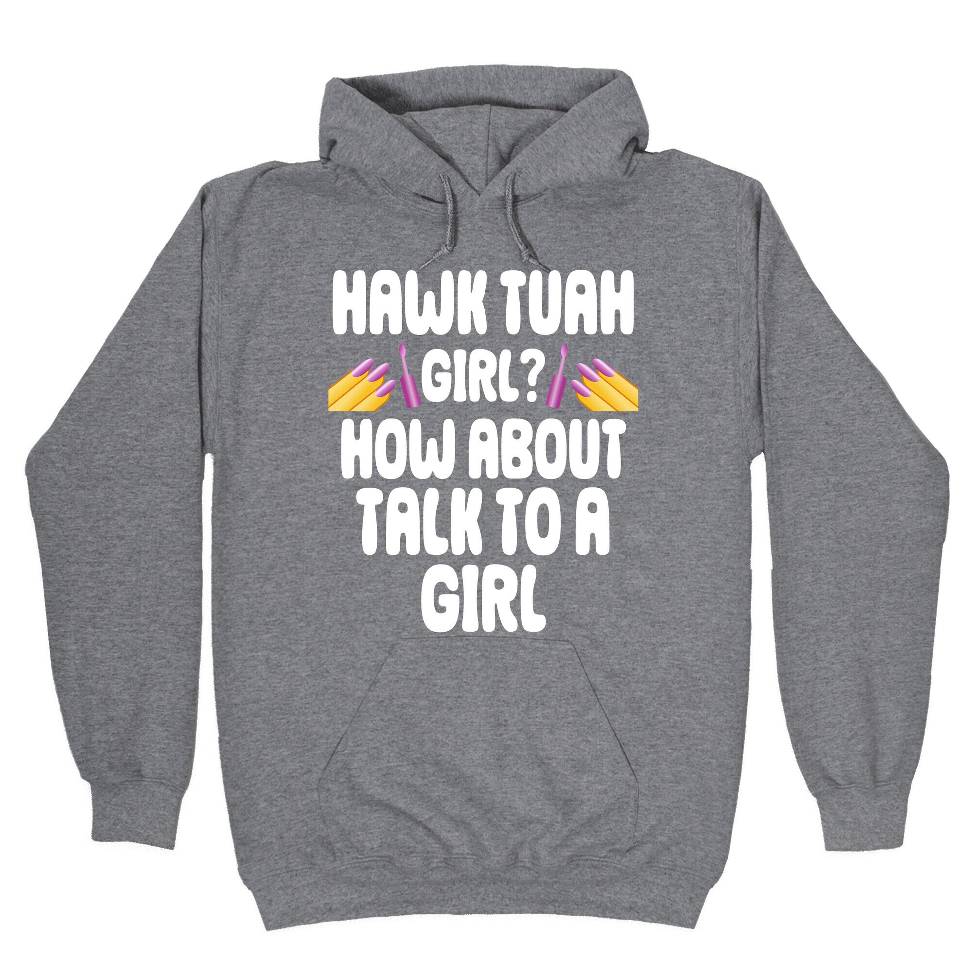 Hawk Tuah Girl? How About Talk To A Girl Hoodie