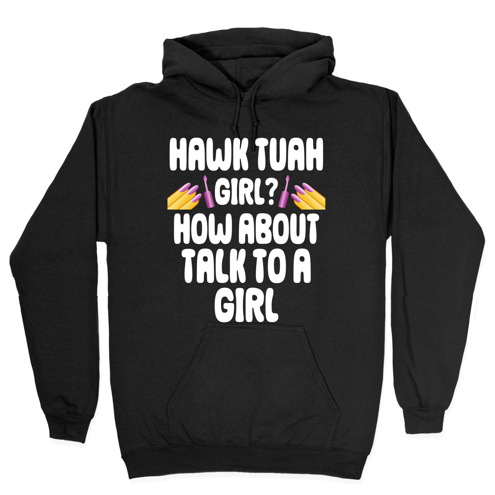 Hawk Tuah Girl? How About Talk To A Girl Hoodie