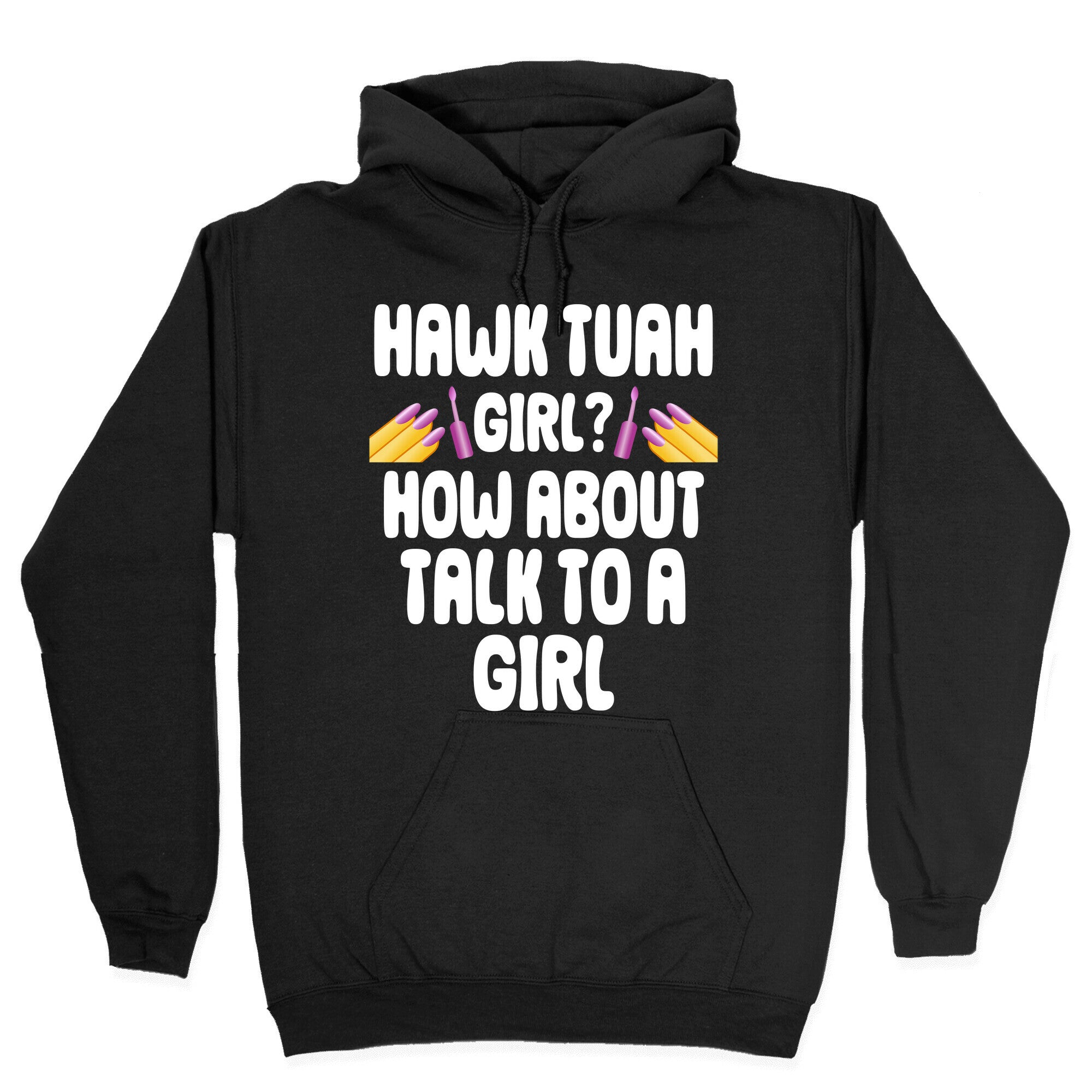 Hawk Tuah Girl? How About Talk To A Girl Hoodie