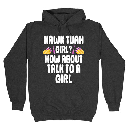 Hawk Tuah Girl? How About Talk To A Girl Hoodie