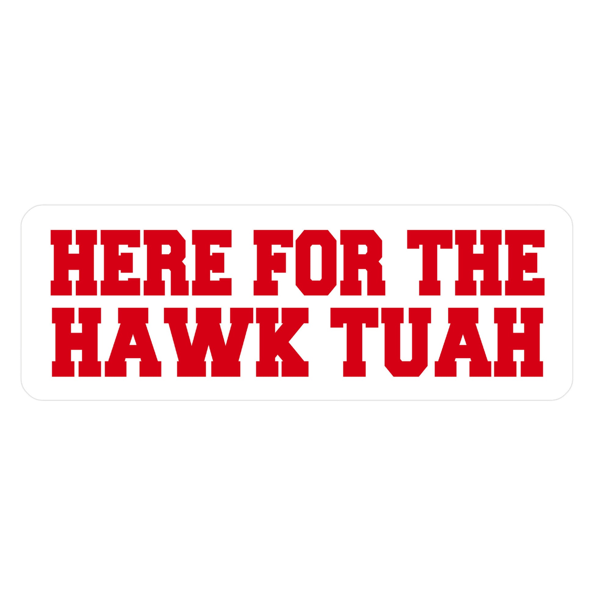Here for The Hawk Tuah Sticker