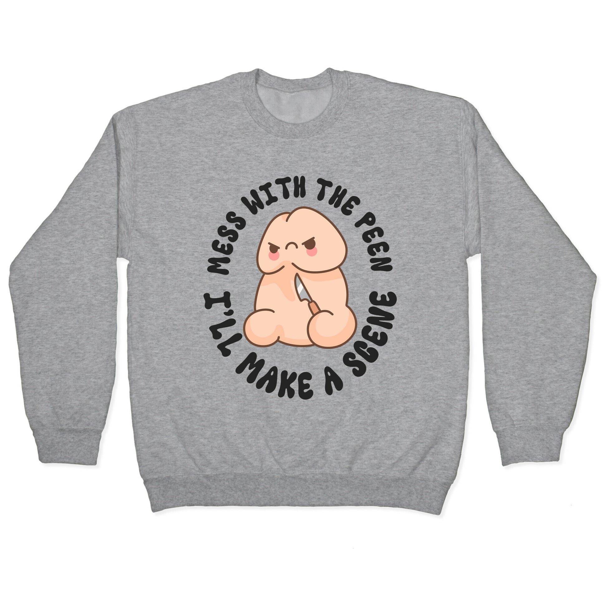 Mess With The Peen Ill Make A Scene Crewneck Sweatshirt