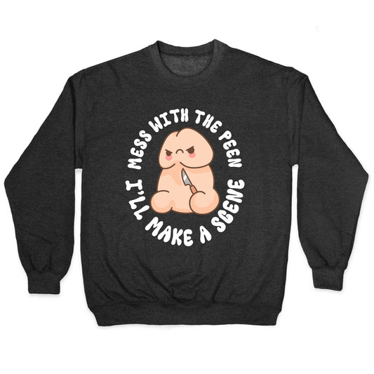 Mess With The Peen Ill Make A Scene Crewneck Sweatshirt