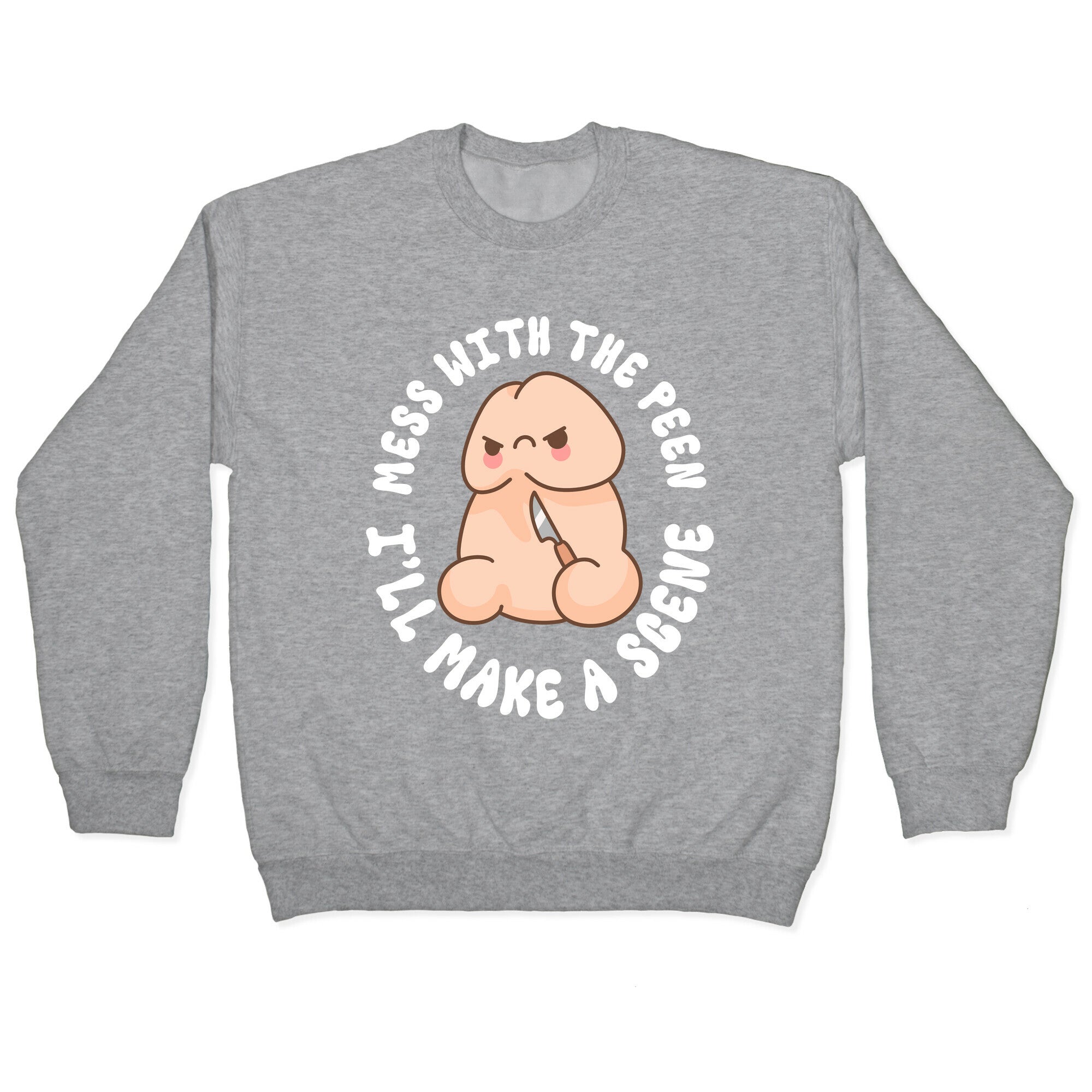 Mess With The Peen Ill Make A Scene Crewneck Sweatshirt