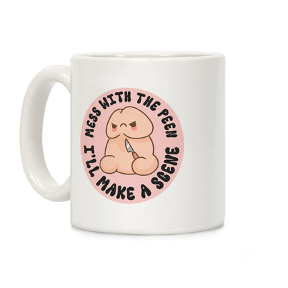 Mess With The Peen Ill Make A Scene Coffee Mug