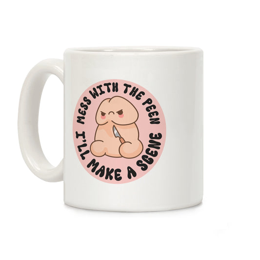 Mess With The Peen Ill Make A Scene Coffee Mug