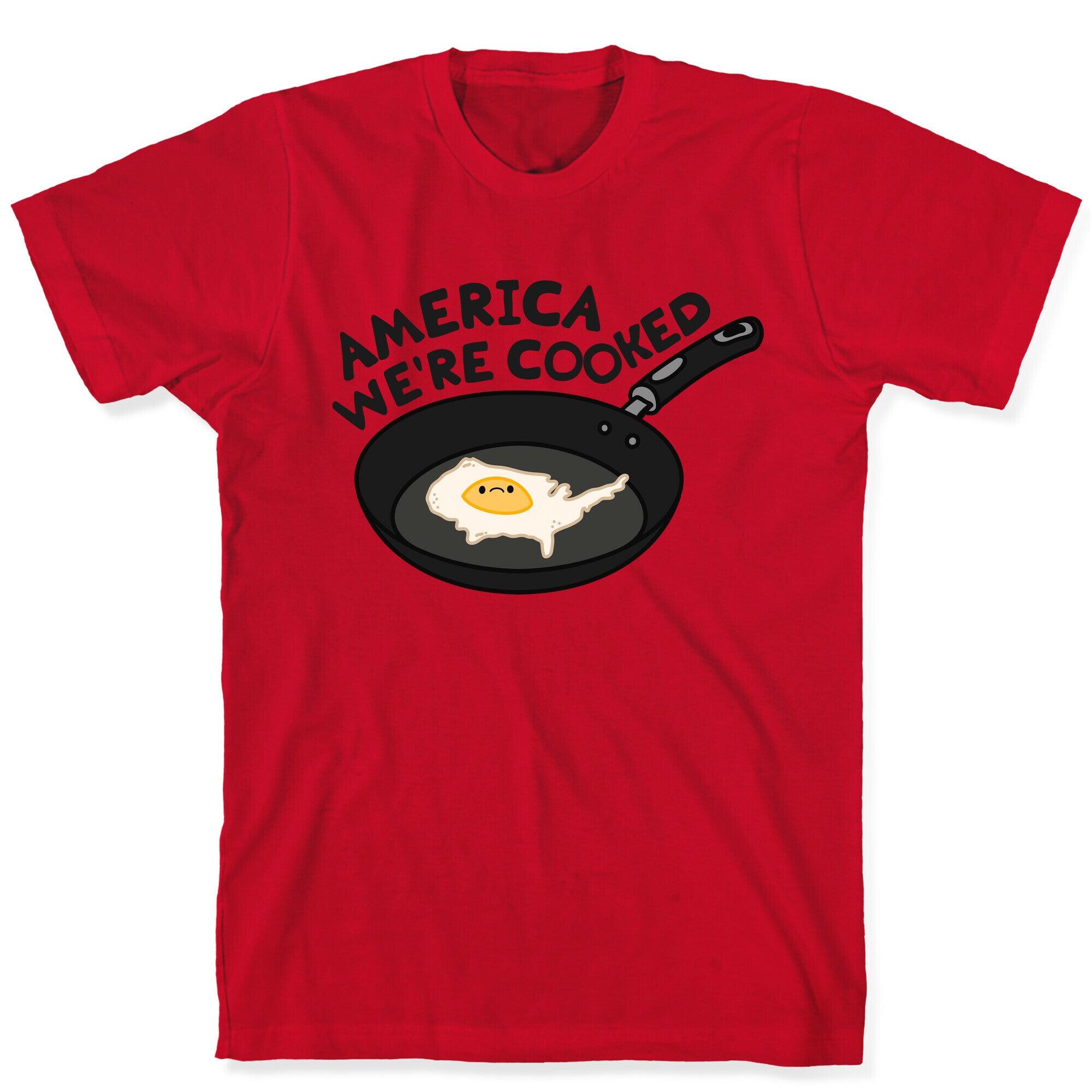 America Were Cooked T-Shirt