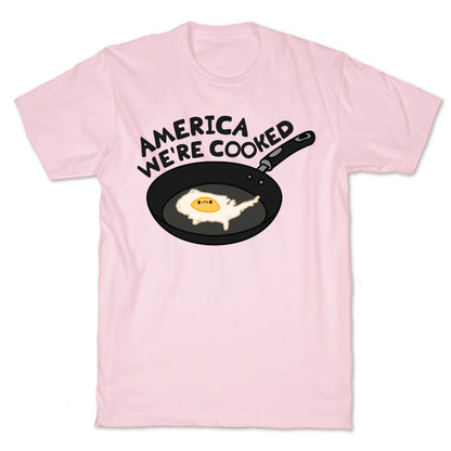 America Were Cooked T-Shirt
