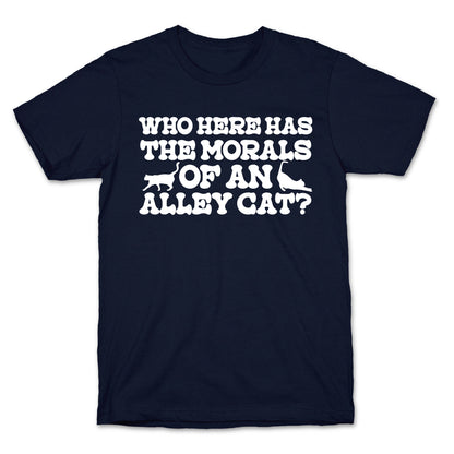 Who Here Has the Morals of an Alley Cat? T-Shirt