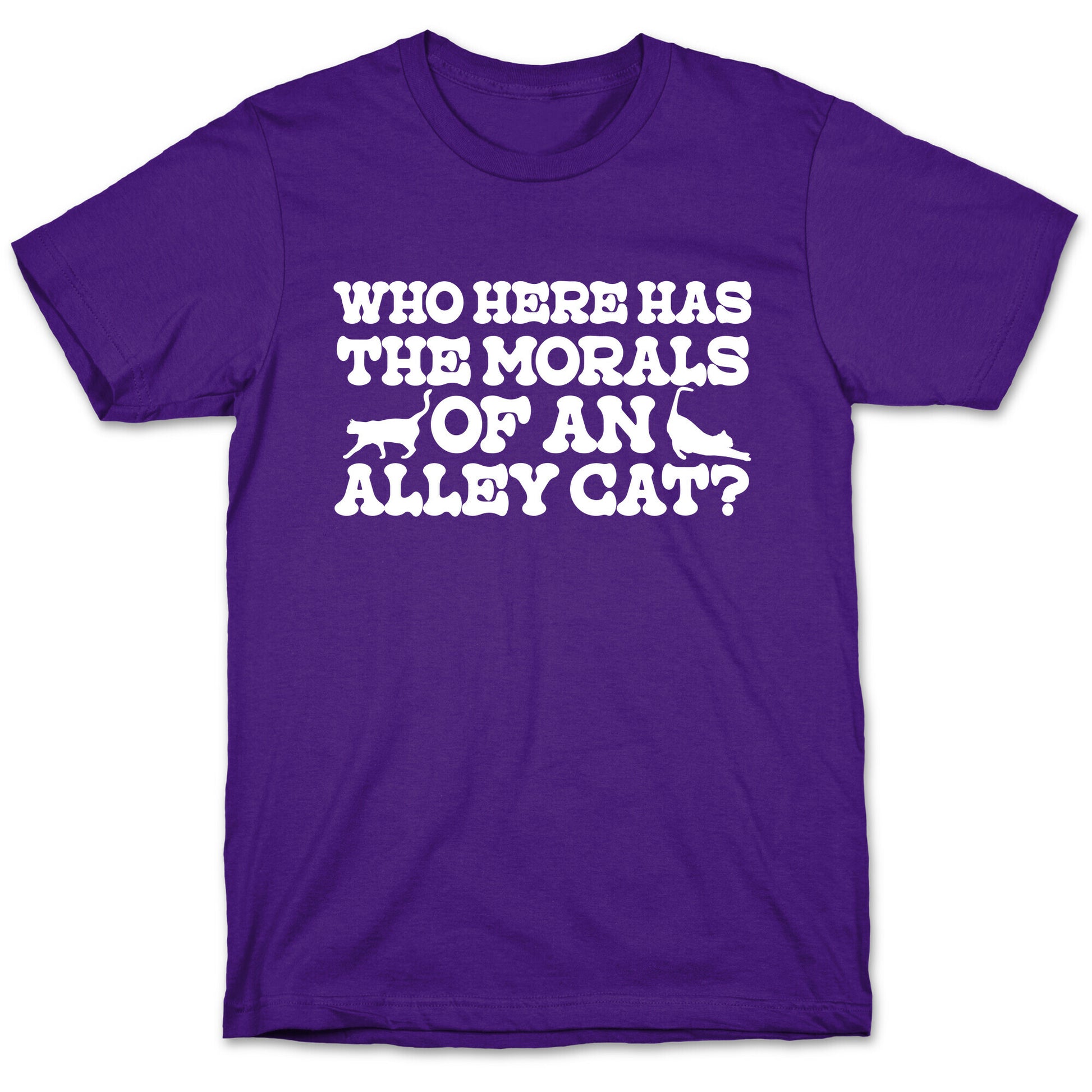 Who Here Has the Morals of an Alley Cat? T-Shirt